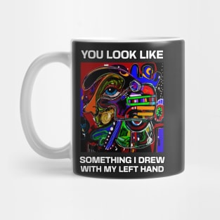You look like something I drew with my left hand, abstract funny quote Mug